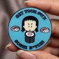 "Get Your Own Sushi B*tch!" Round Enamel Pin | Lapel Pin Badges